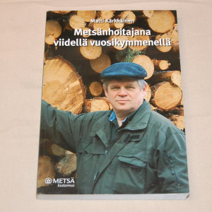 Matti Kärkkäinen Metsänhoitajana viidellä vuosikymmenellä